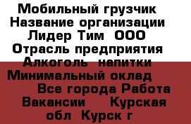 Мобильный грузчик › Название организации ­ Лидер Тим, ООО › Отрасль предприятия ­ Алкоголь, напитки › Минимальный оклад ­ 18 000 - Все города Работа » Вакансии   . Курская обл.,Курск г.